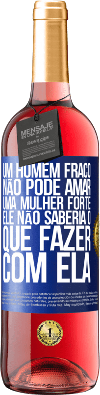 29,95 € Envio grátis | Vinho rosé Edição ROSÉ Um homem fraco não pode amar uma mulher forte, ele não saberia o que fazer com ela Etiqueta Azul. Etiqueta personalizável Vinho jovem Colheita 2024 Tempranillo