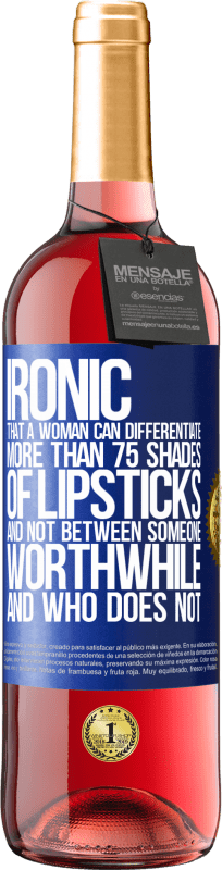 29,95 € Free Shipping | Rosé Wine ROSÉ Edition Ironic. That a woman can differentiate more than 75 shades of lipsticks and not between someone worthwhile and who does not Blue Label. Customizable label Young wine Harvest 2023 Tempranillo