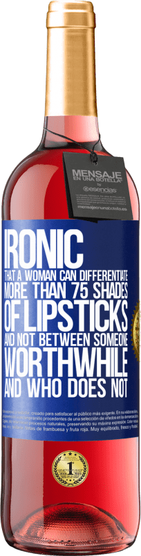 29,95 € Free Shipping | Rosé Wine ROSÉ Edition Ironic. That a woman can differentiate more than 75 shades of lipsticks and not between someone worthwhile and who does not Blue Label. Customizable label Young wine Harvest 2024 Tempranillo