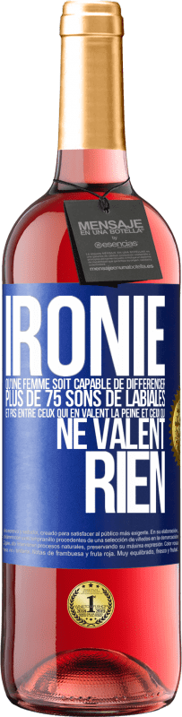 29,95 € Envoi gratuit | Vin rosé Édition ROSÉ Ironie. Qu'une femme soit capable de différencier plus de 75 sons de labiales et pas entre ceux qui en valent la peine et ceux q Étiquette Bleue. Étiquette personnalisable Vin jeune Récolte 2024 Tempranillo