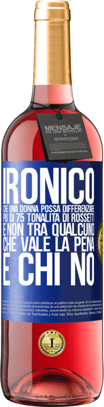 29,95 € Spedizione Gratuita | Vino rosato Edizione ROSÉ Ironico. Che una donna possa differenziare più di 75 tonalità di rossetti e non tra qualcuno che vale la pena e chi no Etichetta Blu. Etichetta personalizzabile Vino giovane Raccogliere 2024 Tempranillo