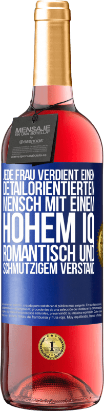 29,95 € Kostenloser Versand | Roséwein ROSÉ Ausgabe Jede Frau verdient einen detailorientierten Mensch mit einem hohem IQ, romantisch und schmutzigem Verstand Blaue Markierung. Anpassbares Etikett Junger Wein Ernte 2024 Tempranillo