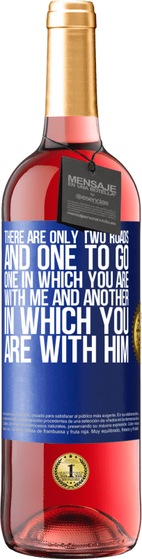 29,95 € Free Shipping | Rosé Wine ROSÉ Edition There are only two roads, and one to go, one in which you are with me and another in which you are with him Blue Label. Customizable label Young wine Harvest 2023 Tempranillo