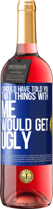 29,95 € Free Shipping | Rosé Wine ROSÉ Edition I should have told you that things with me would get ugly Blue Label. Customizable label Young wine Harvest 2024 Tempranillo