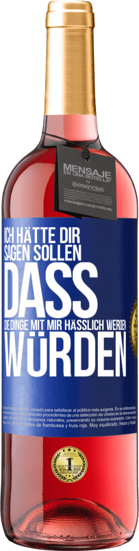 29,95 € Kostenloser Versand | Roséwein ROSÉ Ausgabe Ich hätte dir sagen sollen, dass die Dinge mit mir hässlich werden würden Blaue Markierung. Anpassbares Etikett Junger Wein Ernte 2024 Tempranillo