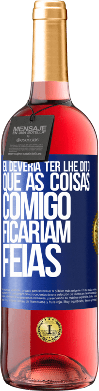 29,95 € Envio grátis | Vinho rosé Edição ROSÉ Eu deveria ter lhe dito que as coisas comigo ficariam feias Etiqueta Azul. Etiqueta personalizável Vinho jovem Colheita 2024 Tempranillo