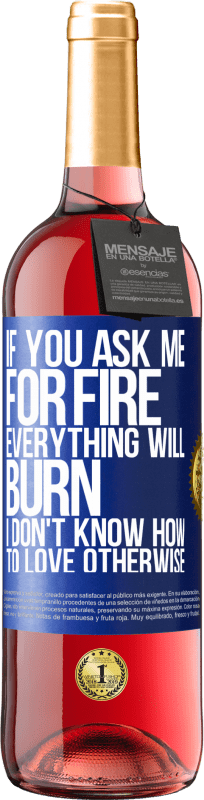 29,95 € Free Shipping | Rosé Wine ROSÉ Edition If you ask me for fire, everything will burn. I don't know how to love otherwise Blue Label. Customizable label Young wine Harvest 2023 Tempranillo