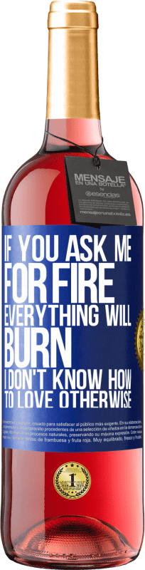 29,95 € Free Shipping | Rosé Wine ROSÉ Edition If you ask me for fire, everything will burn. I don't know how to love otherwise Blue Label. Customizable label Young wine Harvest 2024 Tempranillo