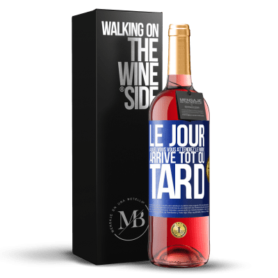 «Le jour auquel vous vous attendiez le moins, arrive tôt ou tard» Édition ROSÉ