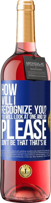 29,95 € Free Shipping | Rosé Wine ROSÉ Edition How will i recognize you? You will look at one and say please, don't be that. That's me Blue Label. Customizable label Young wine Harvest 2024 Tempranillo