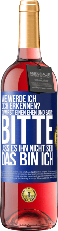 29,95 € Kostenloser Versand | Roséwein ROSÉ Ausgabe Wie werde ich dich erkennen? Du wirst einen ehen und sagen: Bitte, lass es ihn nicht sein. Das bin ich Blaue Markierung. Anpassbares Etikett Junger Wein Ernte 2024 Tempranillo