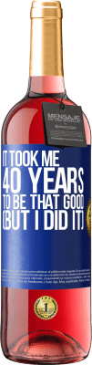 29,95 € Free Shipping | Rosé Wine ROSÉ Edition It took me 40 years to be that good (But I did it) Blue Label. Customizable label Young wine Harvest 2023 Tempranillo