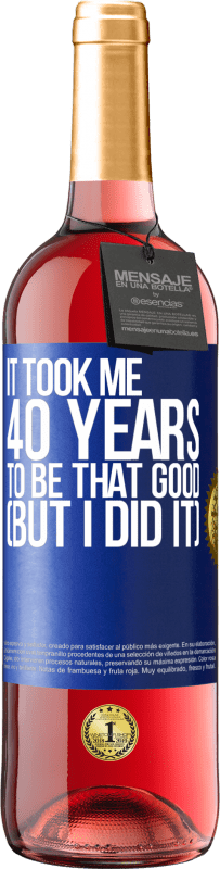 29,95 € Free Shipping | Rosé Wine ROSÉ Edition It took me 40 years to be that good (But I did it) Blue Label. Customizable label Young wine Harvest 2024 Tempranillo