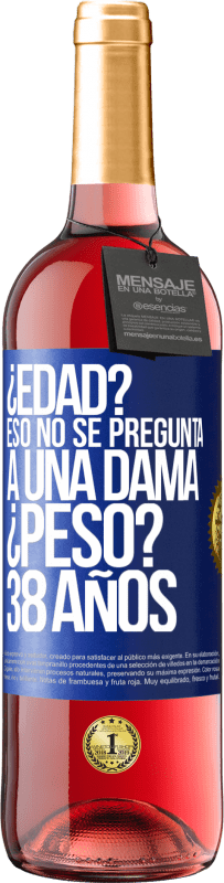 29,95 € Envío gratis | Vino Rosado Edición ROSÉ ¿Edad? Eso no se pregunta a una dama. ¿Peso? 38 años Etiqueta Azul. Etiqueta personalizable Vino joven Cosecha 2024 Tempranillo