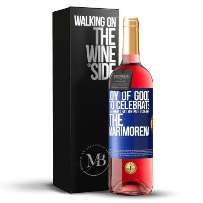 «Joy of good, to celebrate together that we put together the marimorena» ROSÉ Edition