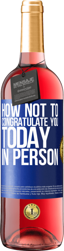 29,95 € Free Shipping | Rosé Wine ROSÉ Edition How not to congratulate you today, in person Blue Label. Customizable label Young wine Harvest 2023 Tempranillo