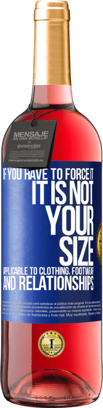 29,95 € 送料無料 | ロゼワイン ROSÉエディション あなたがそれを強制しなければならないならば、それはあなたのサイズではありません。衣類、履物、人間関係に適用可能 青いタグ. カスタマイズ可能なラベル 若いワイン 収穫 2025 Tempranillo