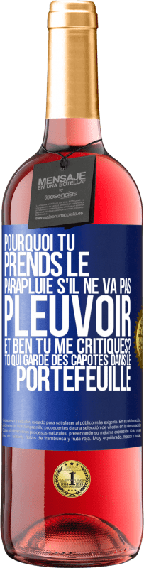 29,95 € Envoi gratuit | Vin rosé Édition ROSÉ Pourquoi tu prends le parapluie s'il ne va pas pleuvoir. Et ben, tu me critiques? Toi qui garde des capotes dans le portefeuille Étiquette Bleue. Étiquette personnalisable Vin jeune Récolte 2023 Tempranillo