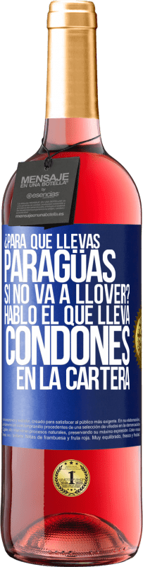 29,95 € Envío gratis | Vino Rosado Edición ROSÉ ¿Para qué llevas paragüas si no va a llover? Habló el que lleva condones en la cartera Etiqueta Azul. Etiqueta personalizable Vino joven Cosecha 2023 Tempranillo