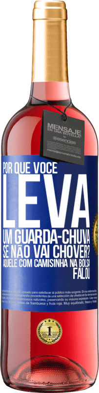 29,95 € Envio grátis | Vinho rosé Edição ROSÉ Por que você leva um guarda-chuva se não vai chover? Aquele com camisinha na bolsa falou Etiqueta Azul. Etiqueta personalizável Vinho jovem Colheita 2023 Tempranillo