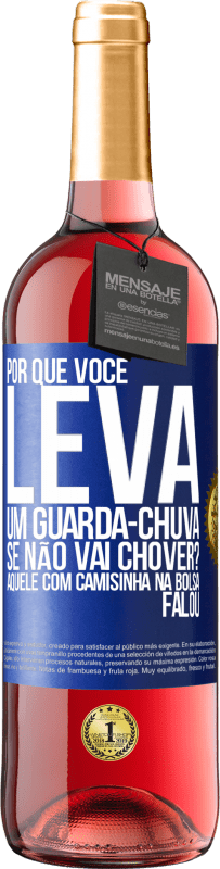 29,95 € Envio grátis | Vinho rosé Edição ROSÉ Por que você leva um guarda-chuva se não vai chover? Aquele com camisinha na bolsa falou Etiqueta Azul. Etiqueta personalizável Vinho jovem Colheita 2025 Tempranillo
