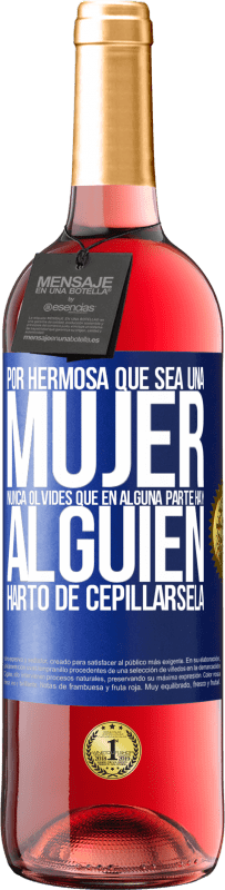 29,95 € Envío gratis | Vino Rosado Edición ROSÉ Por hermosa que sea una mujer nunca olvides que en alguna parte hay alguien harto de cepillársela Etiqueta Azul. Etiqueta personalizable Vino joven Cosecha 2023 Tempranillo