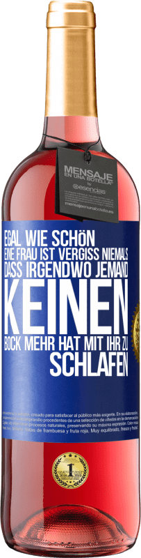 29,95 € Kostenloser Versand | Roséwein ROSÉ Ausgabe Egal wie schön eine Frau ist, vergiss niemals, dass irgendwo jemand keinen Bock mehr hat, mit ihr zu schlafen Blaue Markierung. Anpassbares Etikett Junger Wein Ernte 2023 Tempranillo