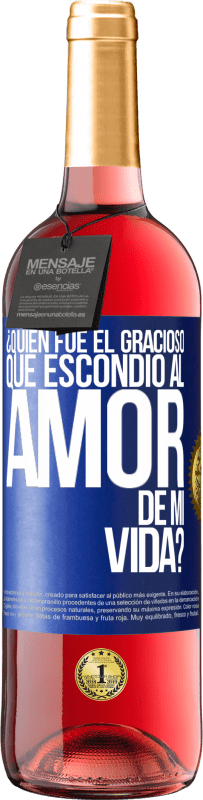 29,95 € Envío gratis | Vino Rosado Edición ROSÉ ¿Quién fue el gracioso que escondió al amor de mi vida? Etiqueta Azul. Etiqueta personalizable Vino joven Cosecha 2023 Tempranillo