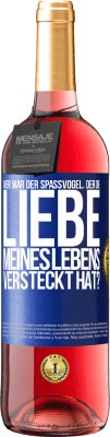 29,95 € Kostenloser Versand | Roséwein ROSÉ Ausgabe Wer war der Spaßvogel, der die Liebe meines Lebens versteckt hat? Blaue Markierung. Anpassbares Etikett Junger Wein Ernte 2023 Tempranillo