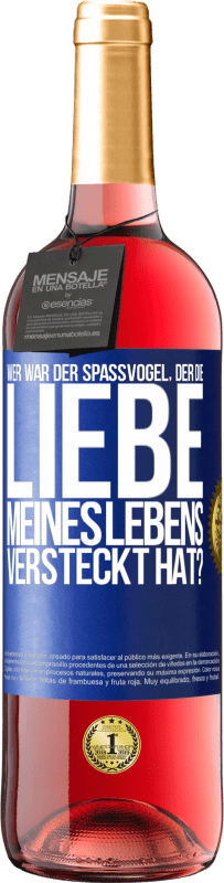 29,95 € Kostenloser Versand | Roséwein ROSÉ Ausgabe Wer war der Spaßvogel, der die Liebe meines Lebens versteckt hat? Blaue Markierung. Anpassbares Etikett Junger Wein Ernte 2024 Tempranillo