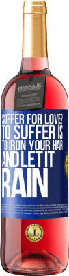 29,95 € Free Shipping | Rosé Wine ROSÉ Edition Suffer for love? To suffer is to iron your hair and let it rain Blue Label. Customizable label Young wine Harvest 2023 Tempranillo