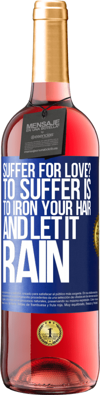 29,95 € Free Shipping | Rosé Wine ROSÉ Edition Suffer for love? To suffer is to iron your hair and let it rain Blue Label. Customizable label Young wine Harvest 2024 Tempranillo