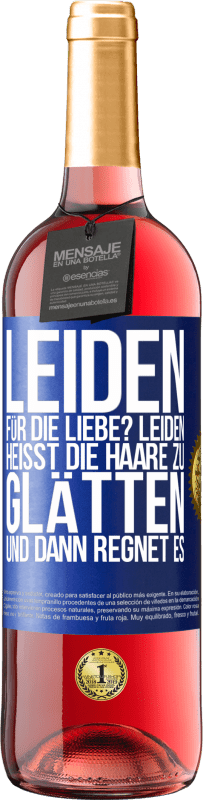 29,95 € Kostenloser Versand | Roséwein ROSÉ Ausgabe Leiden für die Liebe? Leiden heißt, die Haare zu glätten und dann regnet es Blaue Markierung. Anpassbares Etikett Junger Wein Ernte 2023 Tempranillo