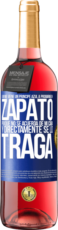 29,95 € Envío gratis | Vino Rosado Edición ROSÉ A mí me viene un príncipe azul a probarme un zapato porque no se acuerda de mi cara y directamente se lo traga Etiqueta Azul. Etiqueta personalizable Vino joven Cosecha 2023 Tempranillo