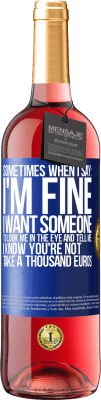 29,95 € Free Shipping | Rosé Wine ROSÉ Edition Sometimes when I say: I'm fine, I want someone to look me in the eye and tell me: I know you're not, take a thousand euros Blue Label. Customizable label Young wine Harvest 2023 Tempranillo