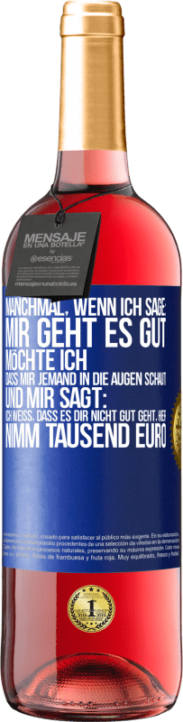 29,95 € Kostenloser Versand | Roséwein ROSÉ Ausgabe Manchmal, wenn ich sage: Mir geht es gut, möchte ich, dass mir jemand in die Augen schaut und mir sagt: Ich weiß, dass es Dir ni Blaue Markierung. Anpassbares Etikett Junger Wein Ernte 2023 Tempranillo