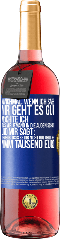 29,95 € Kostenloser Versand | Roséwein ROSÉ Ausgabe Manchmal, wenn ich sage: Mir geht es gut, möchte ich, dass mir jemand in die Augen schaut und mir sagt: Ich weiß, dass es Dir ni Blaue Markierung. Anpassbares Etikett Junger Wein Ernte 2025 Tempranillo
