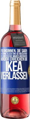 29,95 € Kostenloser Versand | Roséwein ROSÉ Ausgabe Freundinnen, die sagen: Ich komme gleich. Und sie müssen noch: die Chinesische Mauer überqueren, Mordor erreichen und Ikea verla Blaue Markierung. Anpassbares Etikett Junger Wein Ernte 2023 Tempranillo