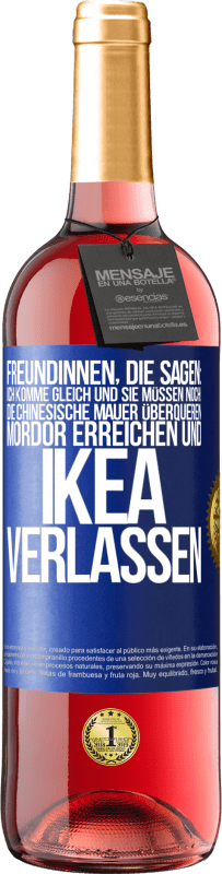 29,95 € Kostenloser Versand | Roséwein ROSÉ Ausgabe Freundinnen, die sagen: Ich komme gleich. Und sie müssen noch: die Chinesische Mauer überqueren, Mordor erreichen und Ikea verla Blaue Markierung. Anpassbares Etikett Junger Wein Ernte 2023 Tempranillo