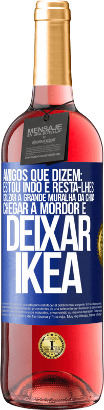 29,95 € Envio grátis | Vinho rosé Edição ROSÉ Amigos que dizem: estou indo. E resta-lhes: cruzar a Grande Muralha da China, chegar a Mordor e deixar Ikea Etiqueta Azul. Etiqueta personalizável Vinho jovem Colheita 2023 Tempranillo