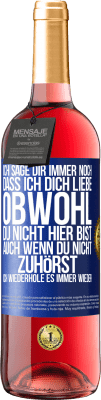 29,95 € Kostenloser Versand | Roséwein ROSÉ Ausgabe Ich sage Dir immer noch, dass ich Dich liebe. Obwohl Du nicht hier bist. Auch wenn Du nicht zuhörst. Ich wiederhole es immer wie Blaue Markierung. Anpassbares Etikett Junger Wein Ernte 2023 Tempranillo