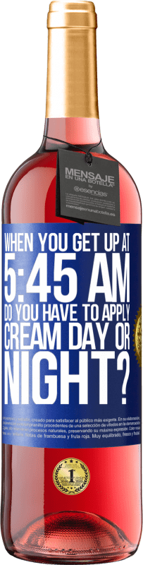 29,95 € Free Shipping | Rosé Wine ROSÉ Edition When you get up at 5:45 AM, do you have to apply cream day or night? Blue Label. Customizable label Young wine Harvest 2024 Tempranillo