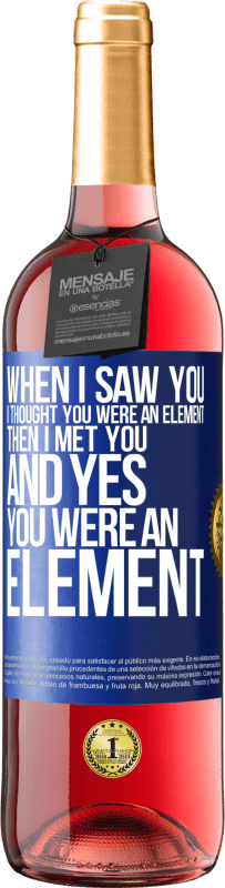 29,95 € Free Shipping | Rosé Wine ROSÉ Edition When I saw you, I thought you were an element. Then I met you and yes you were an element Blue Label. Customizable label Young wine Harvest 2023 Tempranillo