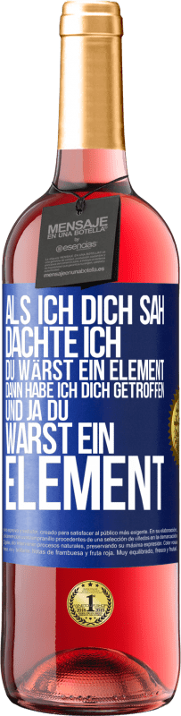 29,95 € Kostenloser Versand | Roséwein ROSÉ Ausgabe Als ich dich sah, dachte ich, du wärst ein Element. Dann habe ich dich getroffen und ja du warst ein Element Blaue Markierung. Anpassbares Etikett Junger Wein Ernte 2025 Tempranillo