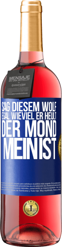 29,95 € Kostenloser Versand | Roséwein ROSÉ Ausgabe Sag diesem Wolf, egal wieviel er heult, der Mond mein ist Blaue Markierung. Anpassbares Etikett Junger Wein Ernte 2023 Tempranillo