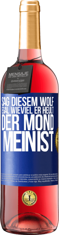 29,95 € Kostenloser Versand | Roséwein ROSÉ Ausgabe Sag diesem Wolf, egal wieviel er heult, der Mond mein ist Blaue Markierung. Anpassbares Etikett Junger Wein Ernte 2025 Tempranillo