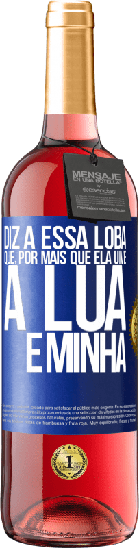 29,95 € Envio grátis | Vinho rosé Edição ROSÉ Diz a essa loba que, por mais que ela uive, a lua é minha Etiqueta Azul. Etiqueta personalizável Vinho jovem Colheita 2023 Tempranillo