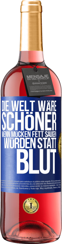 29,95 € Kostenloser Versand | Roséwein ROSÉ Ausgabe Die Welt wäre schöner, wenn Mücken Fett saugen würden statt Blut Blaue Markierung. Anpassbares Etikett Junger Wein Ernte 2023 Tempranillo