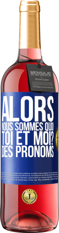 29,95 € Envoi gratuit | Vin rosé Édition ROSÉ Alors nous sommes quoi toi et moi? Des pronoms Étiquette Bleue. Étiquette personnalisable Vin jeune Récolte 2023 Tempranillo