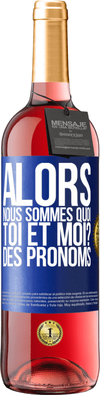 29,95 € Envoi gratuit | Vin rosé Édition ROSÉ Alors nous sommes quoi toi et moi? Des pronoms Étiquette Bleue. Étiquette personnalisable Vin jeune Récolte 2025 Tempranillo